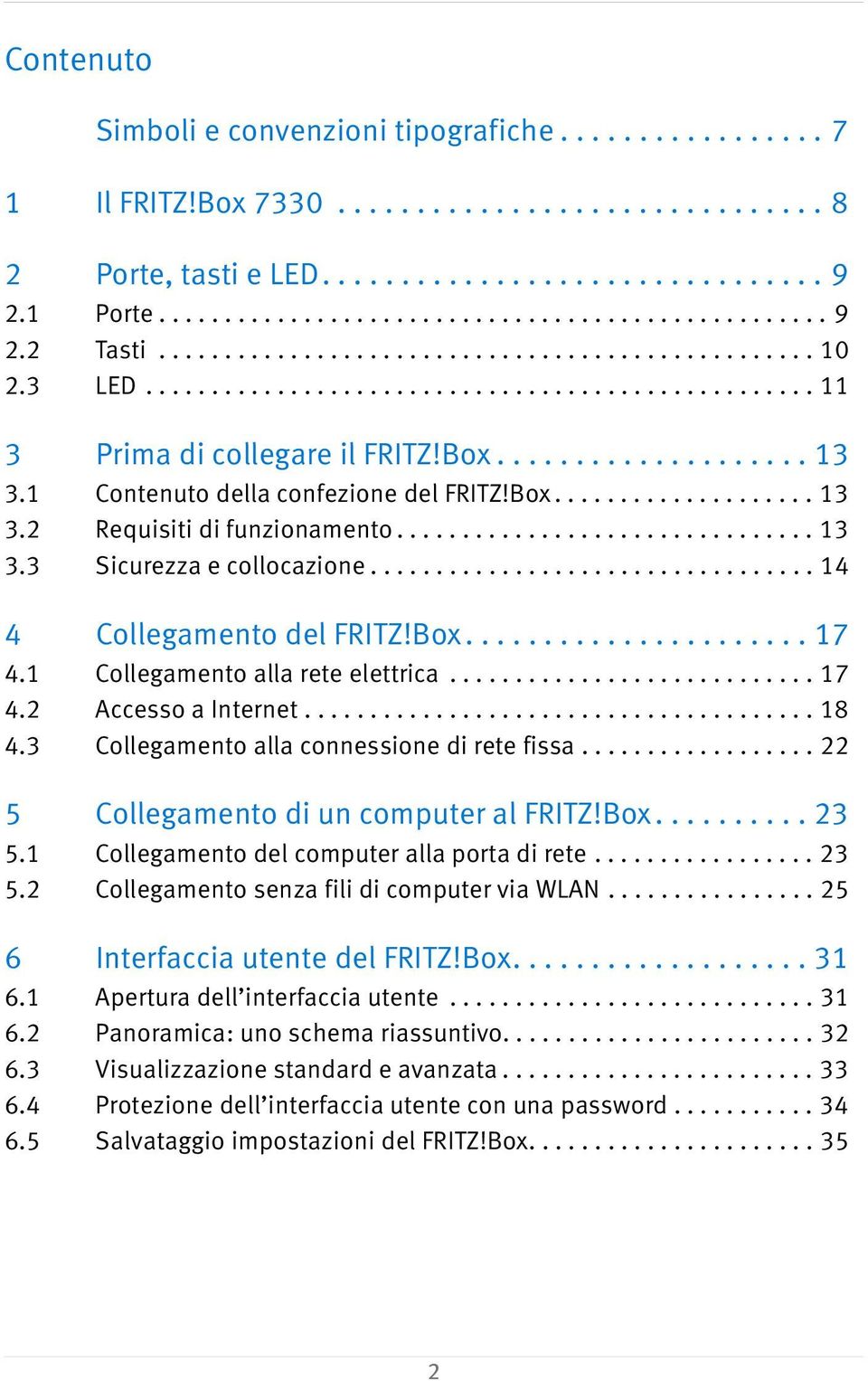 1 Contenuto della confezione del FRITZ!Box.................... 13 3.2 Requisiti di funzionamento................................ 13 3.3 Sicurezza e collocazione.................................. 14 4 Collegamento del FRITZ!