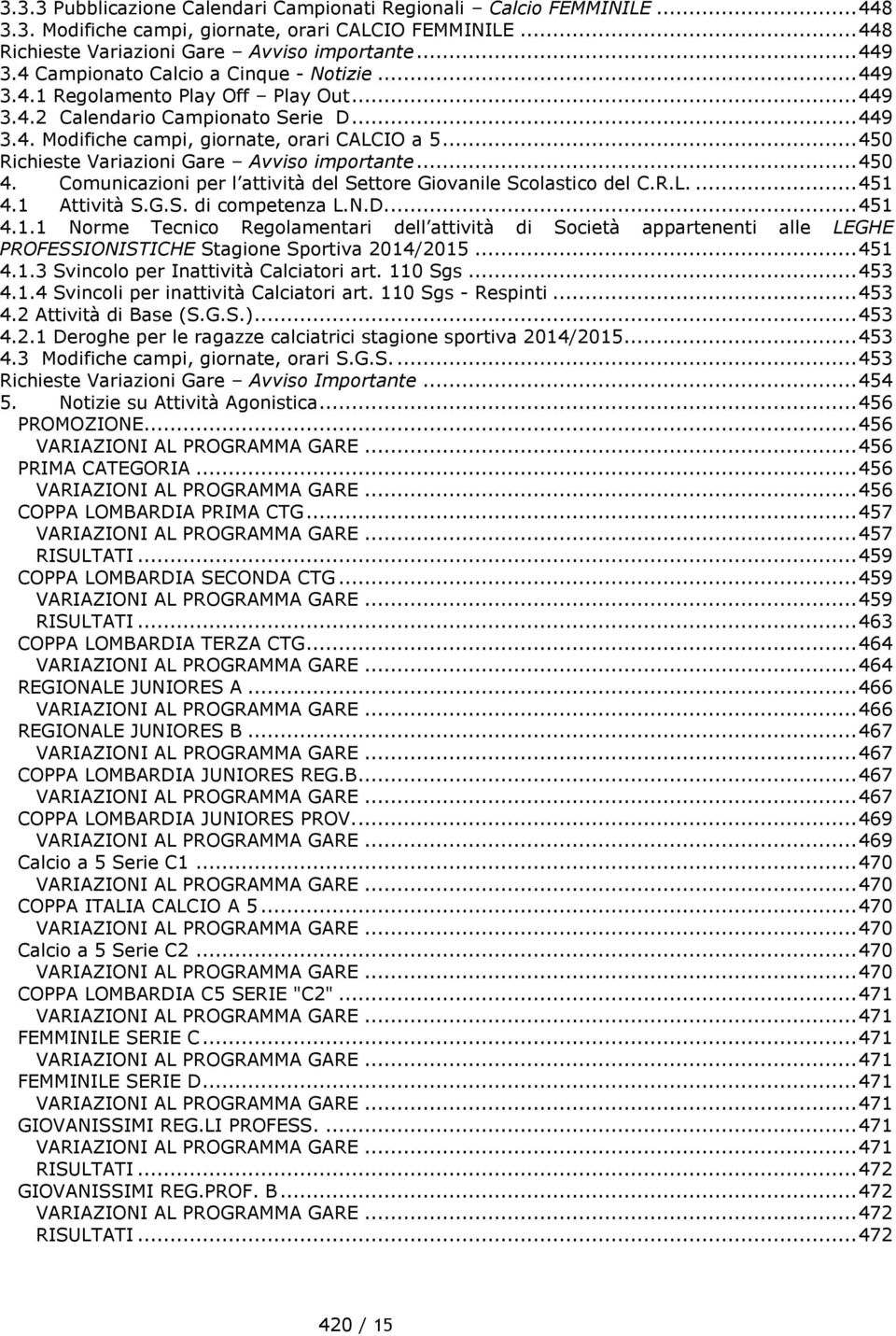 .. 450 Richieste Variazioni Gare Avviso importante... 450 4. Comunicazioni per l attività del Settore Giovanile Scolastico del C.R.L.... 451 