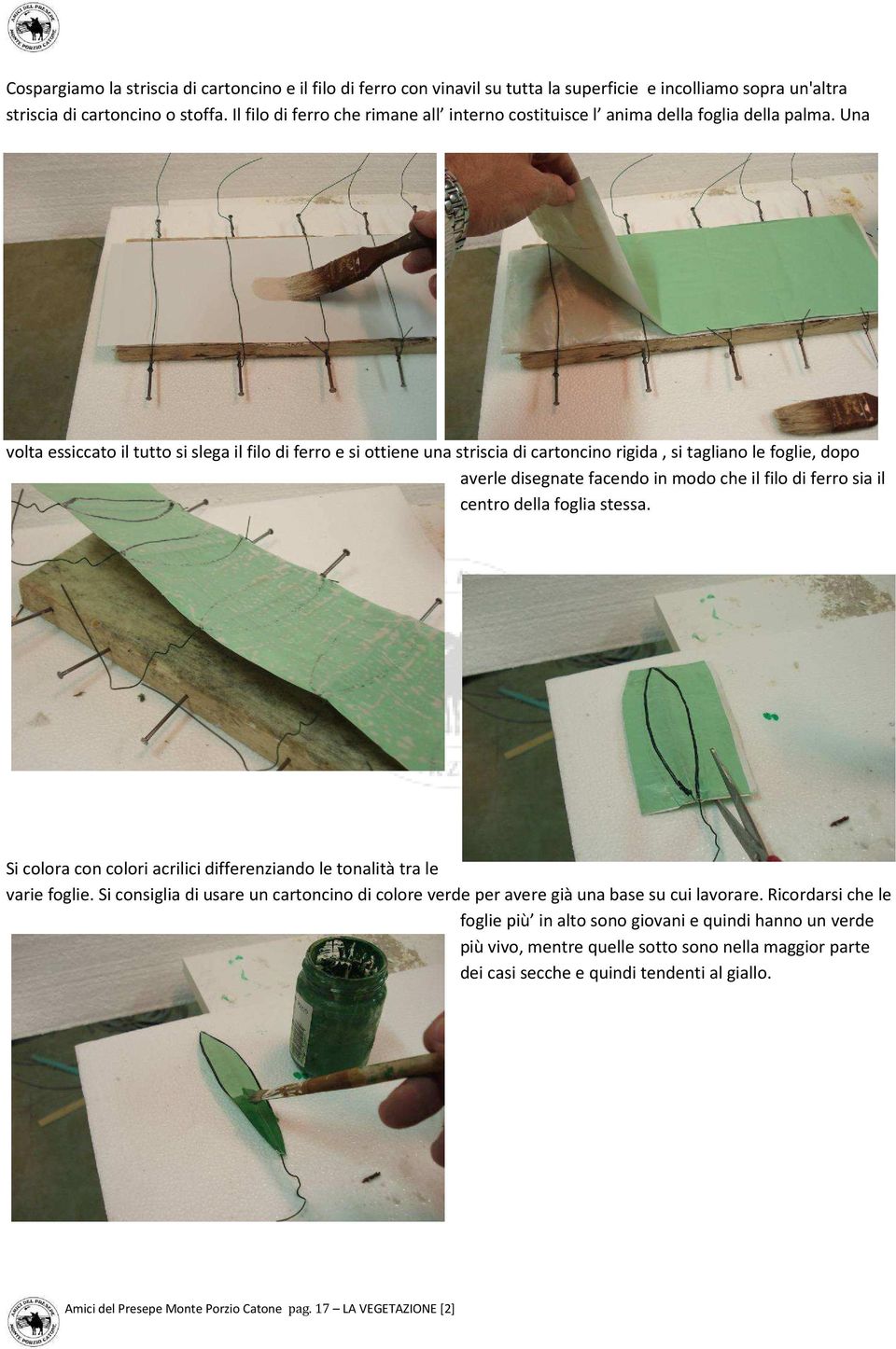 Una volta essiccato il tutto si slega il filo di ferro e si ottiene una striscia di cartoncino rigida, si tagliano le foglie, dopo averle disegnate facendo in modo che il filo di ferro sia il centro