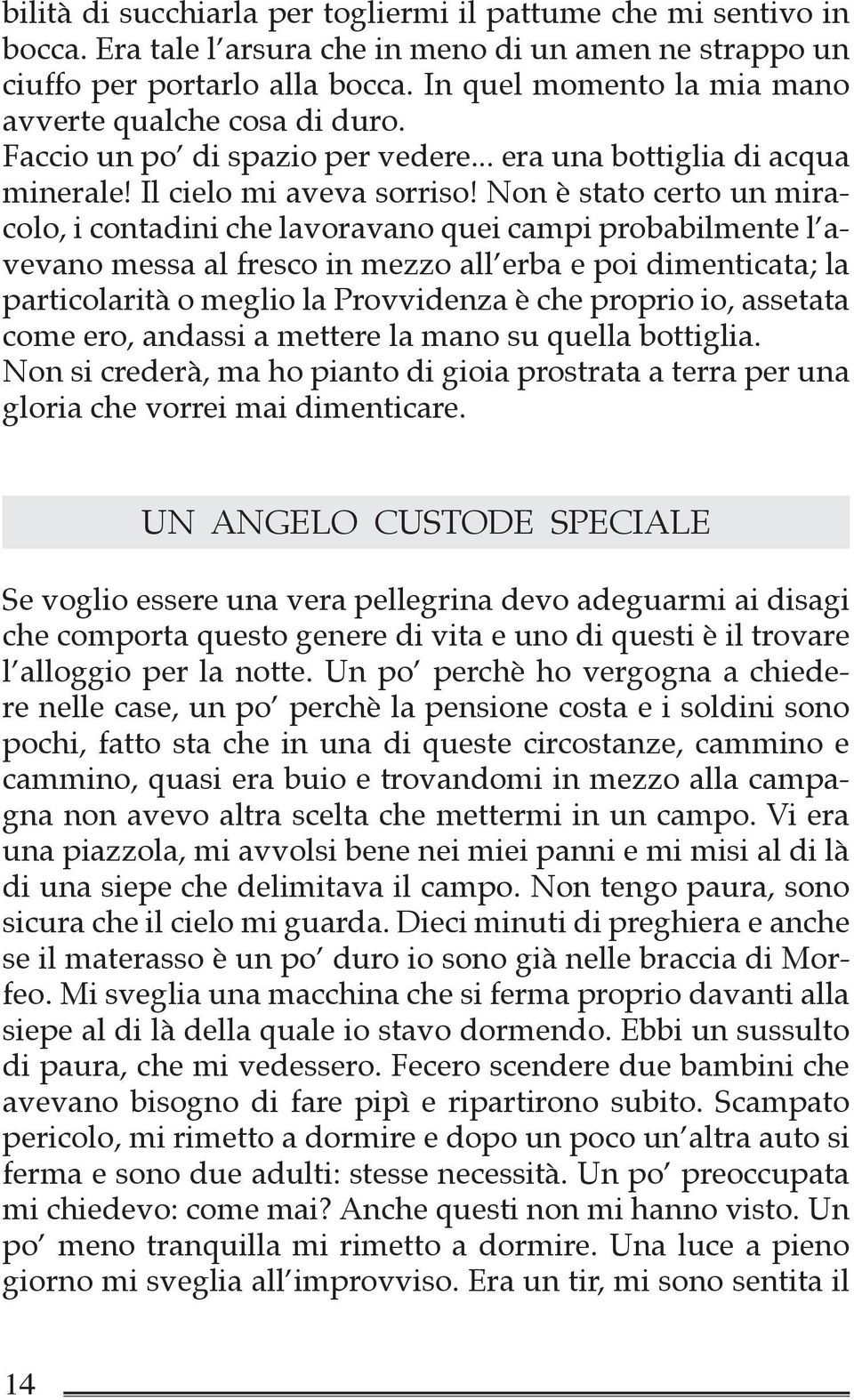 Non è stato certo un miracolo, i contadini che lavoravano quei campi probabilmente l avevano messa al fresco in mezzo all erba e poi dimenticata; la particolarità o meglio la Provvidenza è che