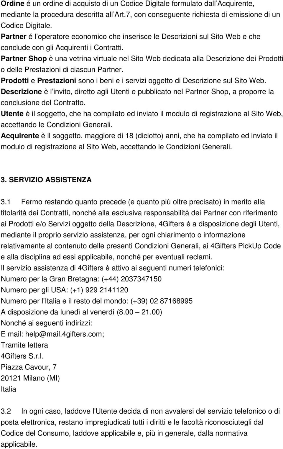 Partner Shop è una vetrina virtuale nel Sito Web dedicata alla Descrizione dei Prodotti o delle Prestazioni di ciascun Partner.