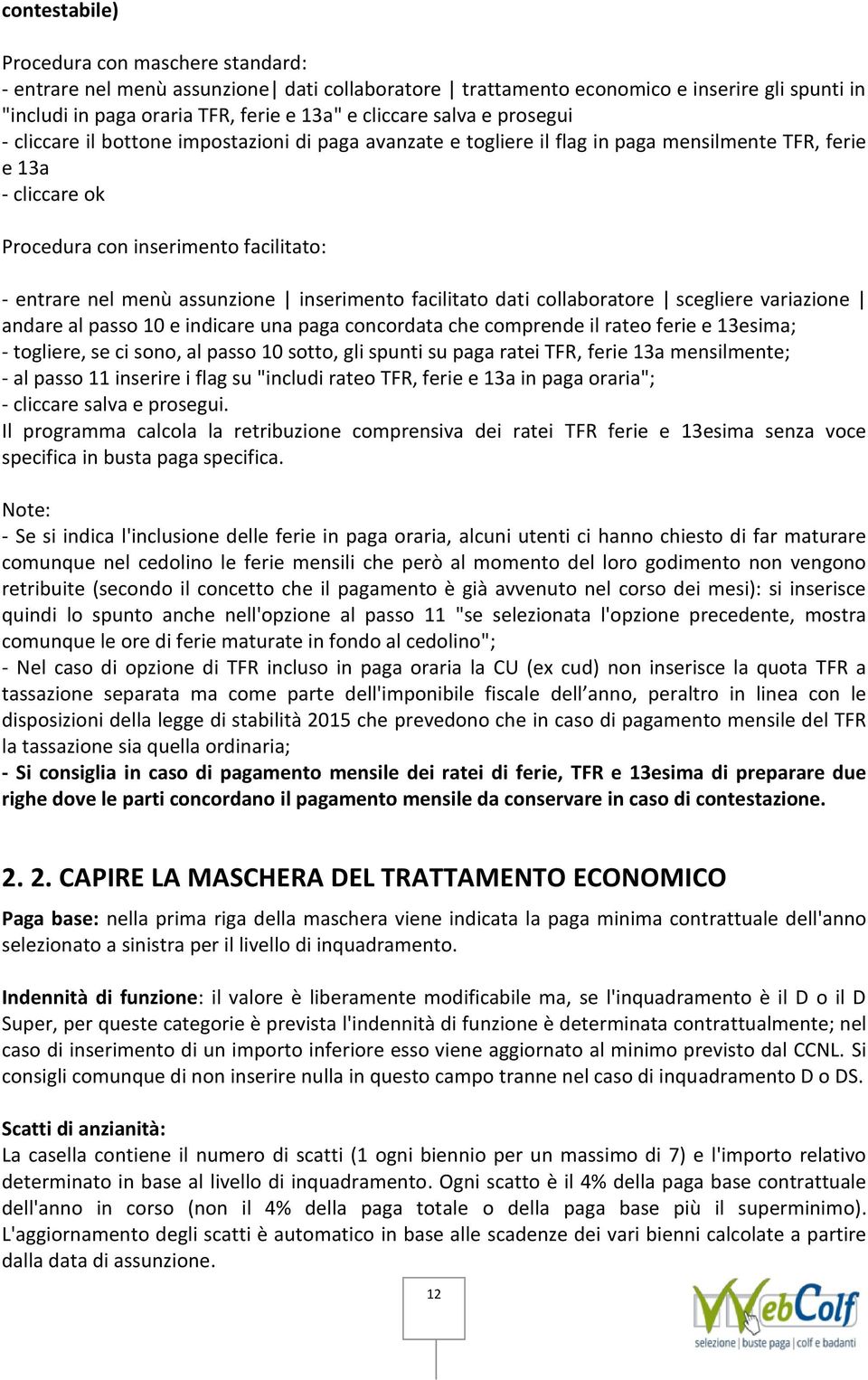 assunzione inserimento facilitato dati collaboratore scegliere variazione andare al passo 10 e indicare una paga concordata che comprende il rateo ferie e 13esima; - togliere, se ci sono, al passo 10