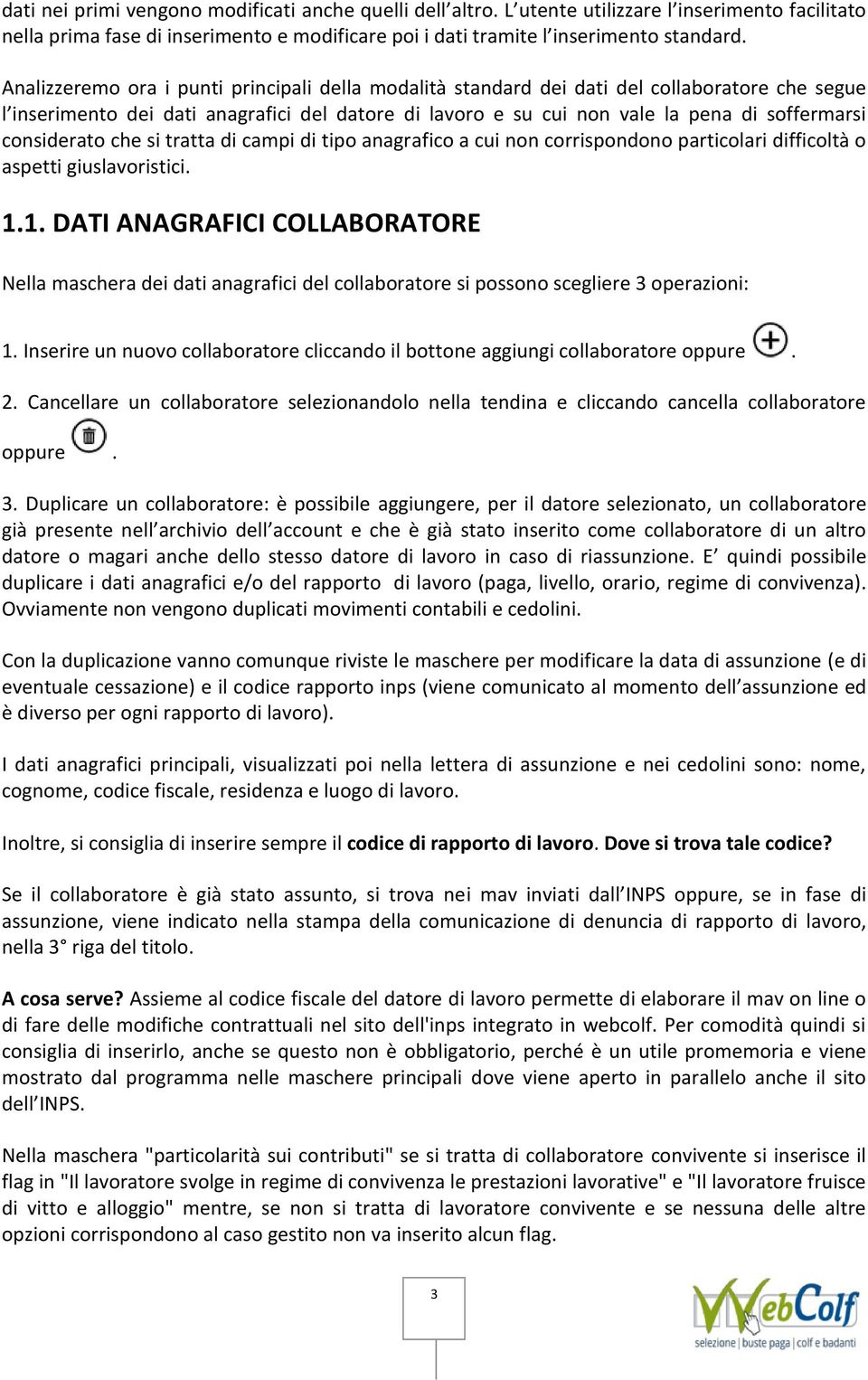 considerato che si tratta di campi di tipo anagrafico a cui non corrispondono particolari difficoltà o aspetti giuslavoristici. 1.