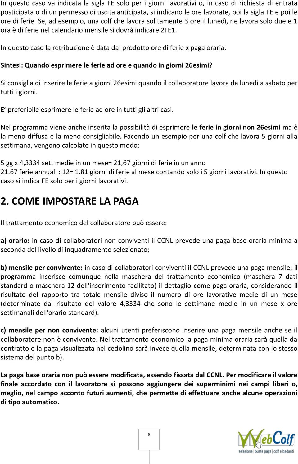 In questo caso la retribuzione è data dal prodotto ore di ferie x paga oraria. Sintesi: Quando esprimere le ferie ad ore e quando in giorni 26esimi?