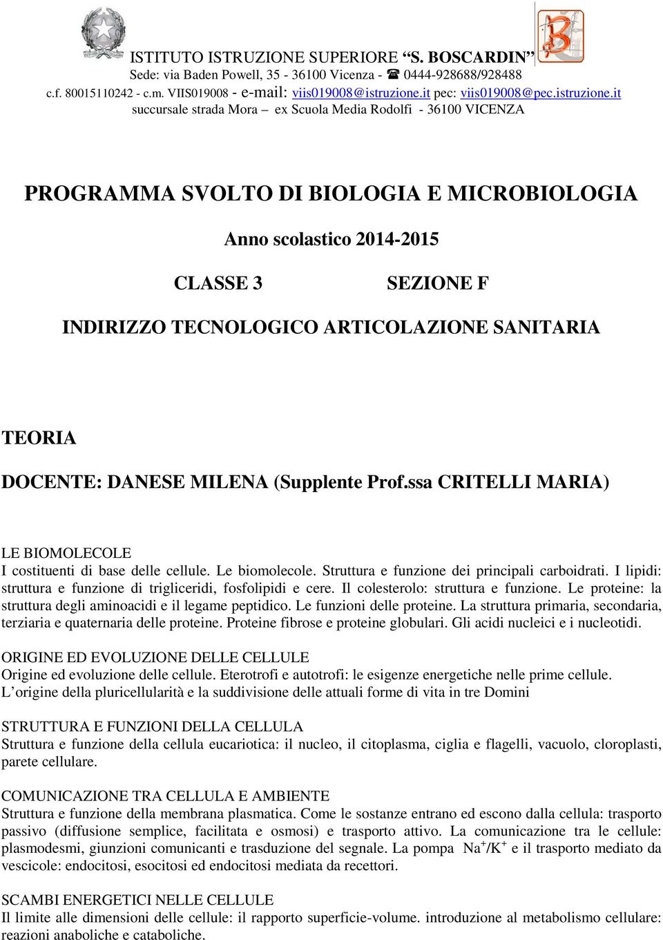 it succursale strada Mora ex Scuola Media Rodolfi - 36100 VICENZA PROGRAMMA SVOLTO DI BIOLOGIA E MICROBIOLOGIA Anno scolastico 2014-2015 CLASSE 3 SEZIONE F INDIRIZZO TECNOLOGICO ARTICOLAZIONE