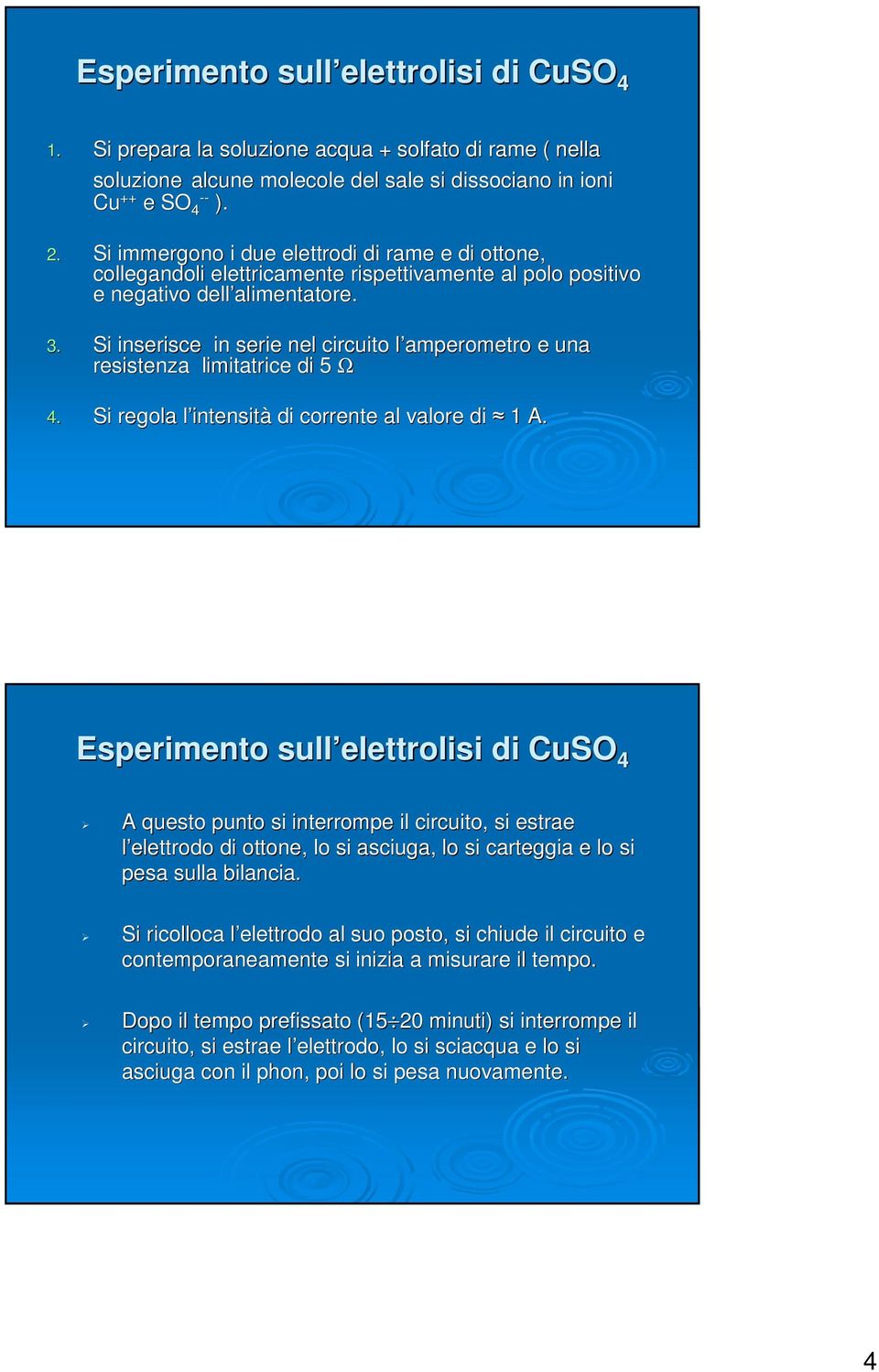 Si inserisce in serie nel circuito l amperometro l e una resistenza limitatrice di 5 Ω 4. Si regola l intensitl intensità di corrente al valore di 1 A.