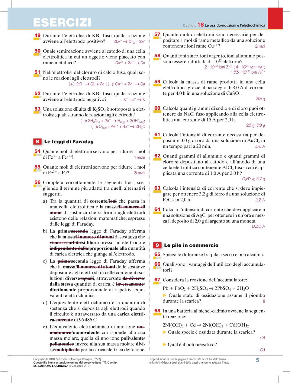 Cu + + e Cu 51 Nell elettrolisi del cloruro di calcio fuso, quali sono le reazioni agli elettrodi?