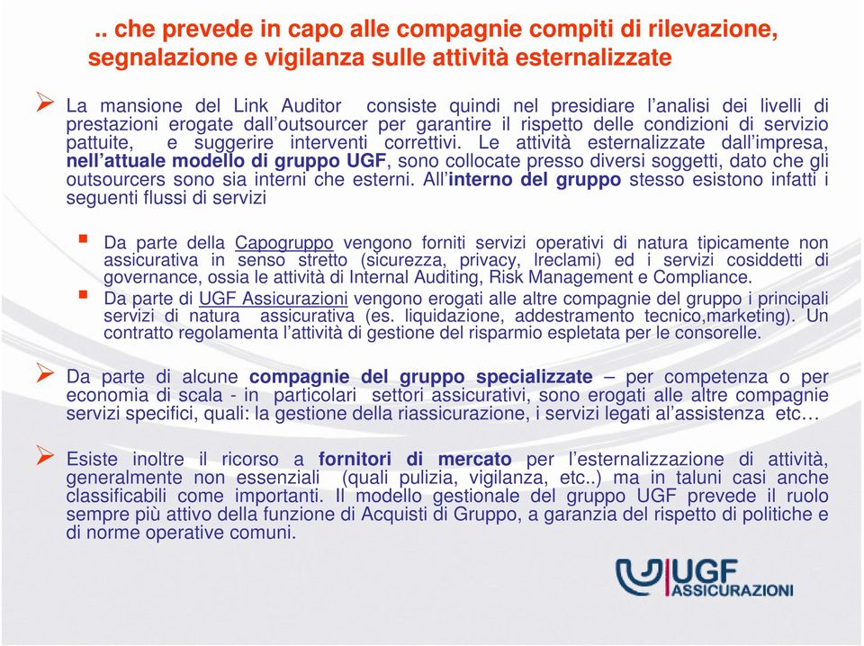 Le attività esternalizzate dall impresa, nell attuale modello di gruppo UGF, sono collocate presso diversi soggetti, dato che gli outsourcers sono sia interni che esterni.