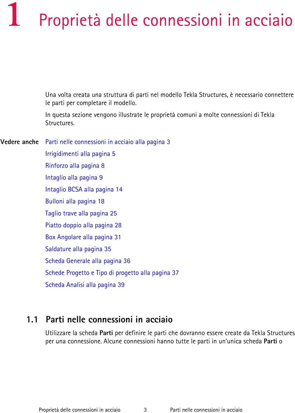 Vedere anche Parti nelle connessioni in acciaio alla pagina 3 Irrigidimenti alla pagina 5 Rinforzo alla pagina 8 Intaglio alla pagina 9 Intaglio BCSA alla pagina 14 Bulloni alla pagina 18 Taglio