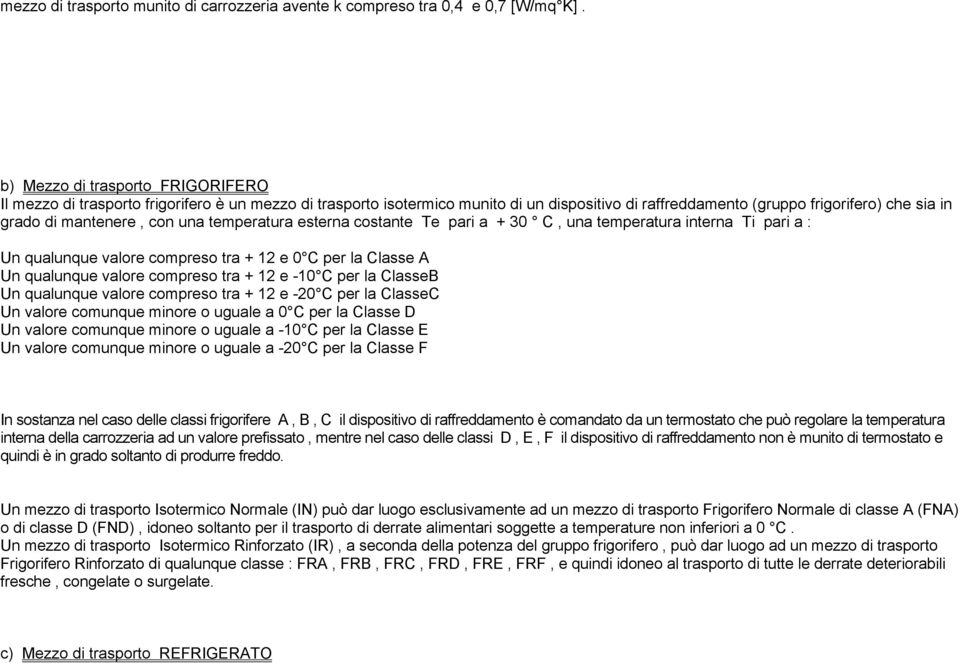 con una temperatura esterna costante Te pari a + 30 C, una temperatura interna Ti pari a : Un qualunque valore compreso tra + 12 e 0 C per la Classe A Un qualunque valore compreso tra + 12 e -10 C