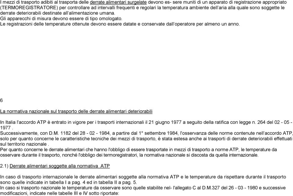 Le registrazioni delle temperature ottenute devono essere datate e conservate dall operatore per almeno un anno.