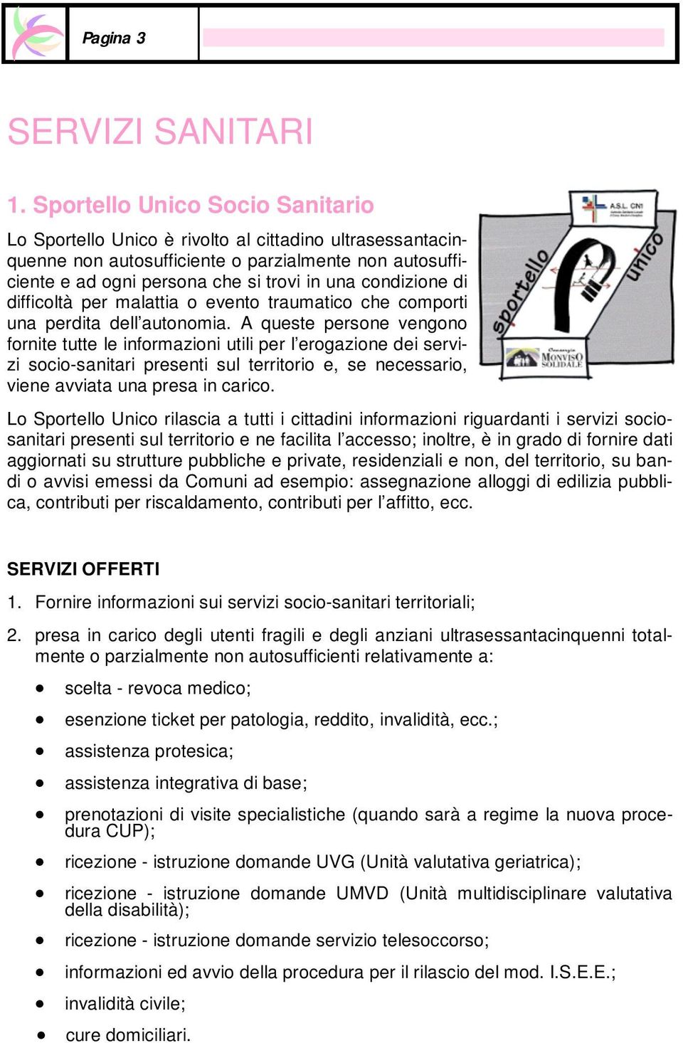 condizione di difficoltà per malattia o evento traumatico che comporti una perdita dell autonomia.