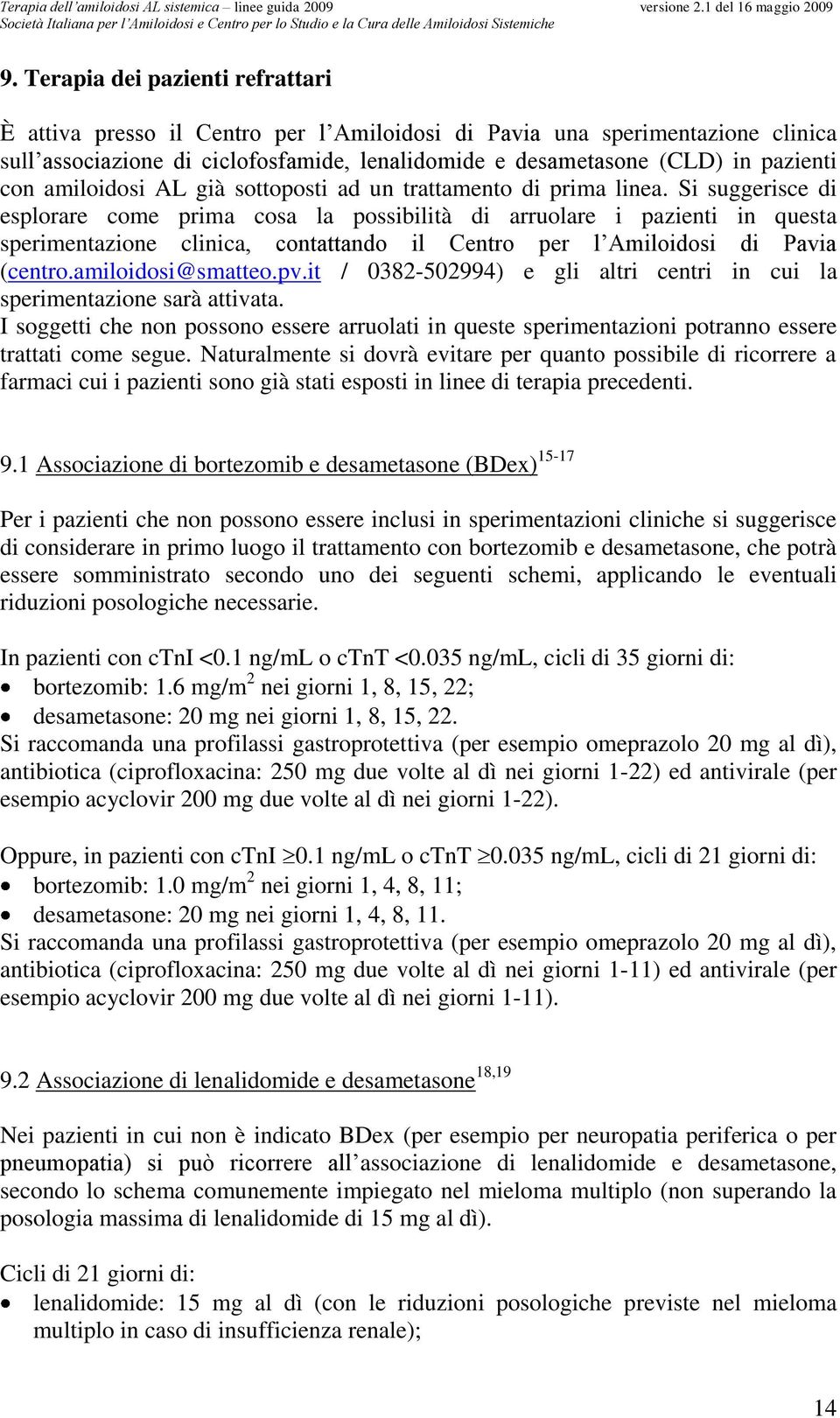 Si suggerisce di esplorare come prima cosa la possibilità di arruolare i pazienti in questa sperimentazione clinica, contattando il Centro per l Amiloidosi di Pavia (centro.amiloidosi@smatteo.pv.