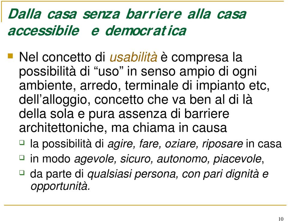 della sola e pura assenza di barriere architettoniche, ma chiama in causa la possibilità di agire, fare, oziare,