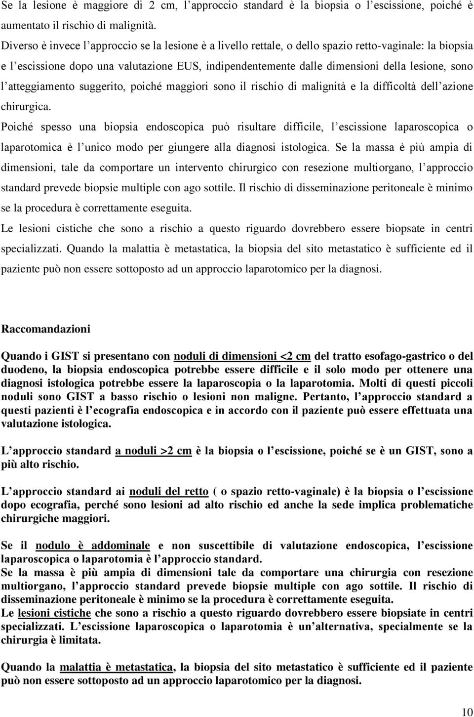 sono l atteggiamento suggerito, poiché maggiori sono il rischio di malignità e la difficoltà dell azione chirurgica.