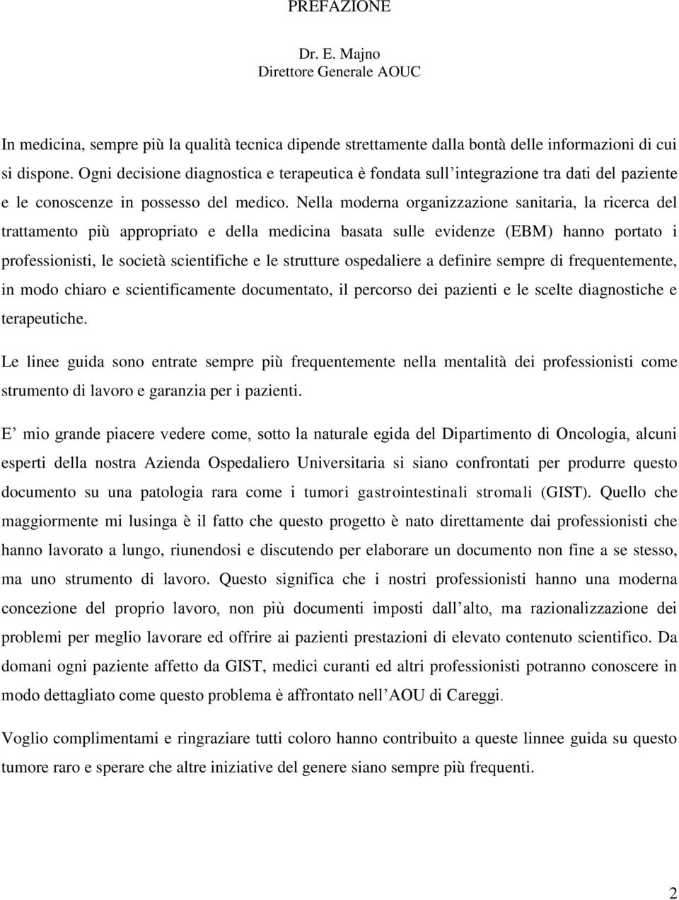 Nella moderna organizzazione sanitaria, la ricerca del trattamento più appropriato e della medicina basata sulle evidenze (EBM) hanno portato i professionisti, le società scientifiche e le strutture