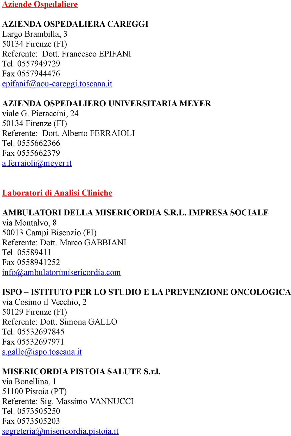 it Laboratori di Analisi Cliniche AMBULATORI DELLA MISERICORDIA S.R.L. IMPRESA SOCIALE via Montalvo, 8 50013 Campi Bisenzio (FI) Referente: Dott. Marco GABBIANI Tel.