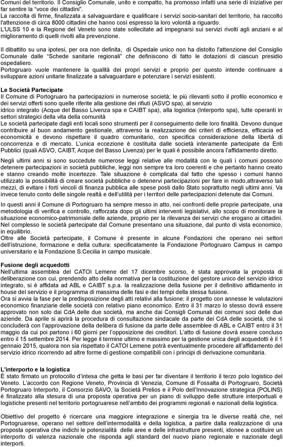 riguardo. L ULSS 10 e la Regione del Veneto sono state sollecitate ad impegnarsi sui servizi rivolti agli anziani e al miglioramento di quelli rivolti alla prevenzione.