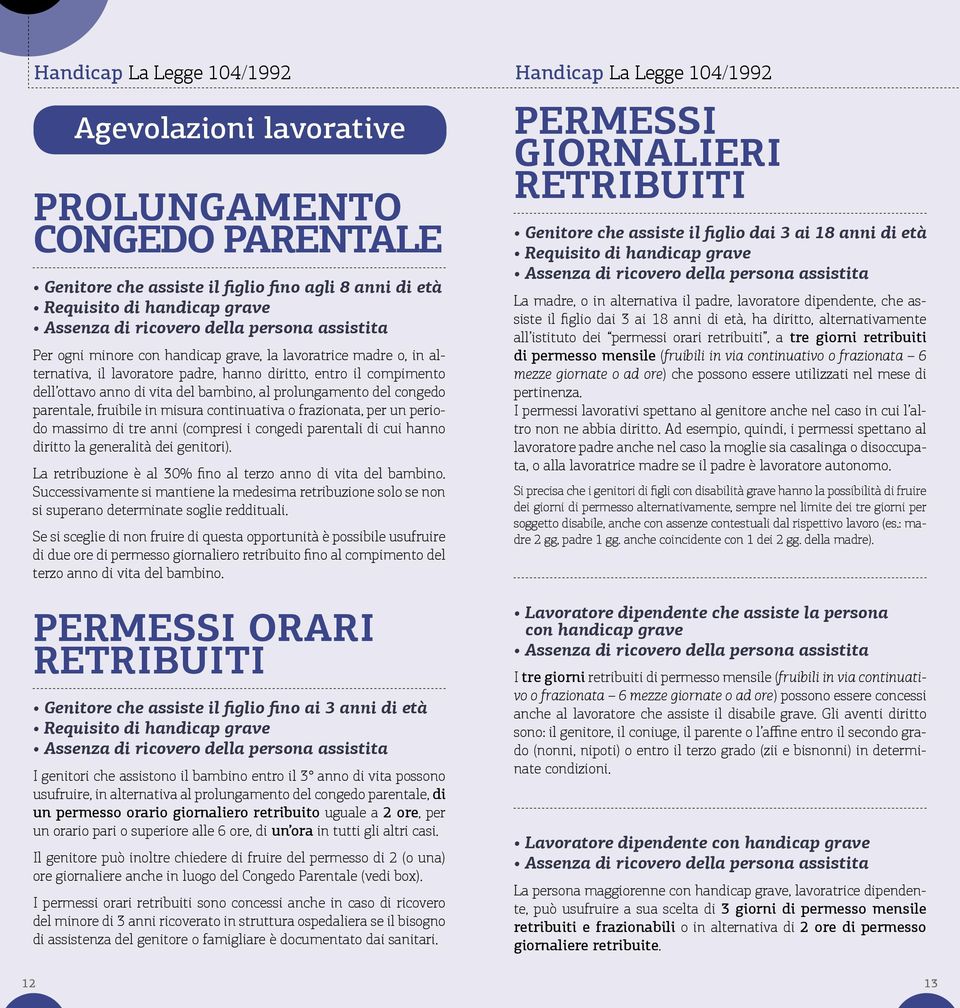 del congedo parentale, fruibile in misura continuativa o frazionata, per un periodo massimo di tre anni (compresi i congedi parentali di cui hanno diritto la generalità dei genitori).