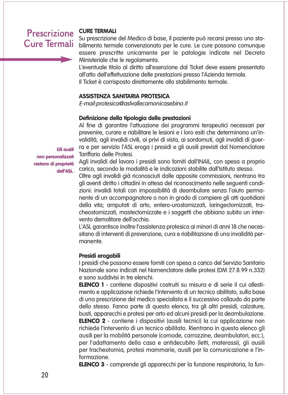 L'eventuale titolo al diritto all'esenzione dal Ticket deve essere presentato all'atto dell'effettuazione delle prestazioni presso l Azienda termale.