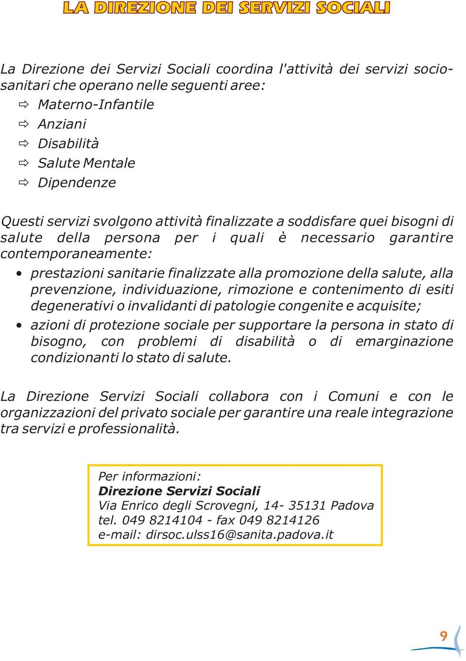 promozione della salute, alla prevenzione, individuazione, rimozione e contenimento di esiti degenerativi o invalidanti di patologie congenite e acquisite; azioni di protezione sociale per supportare