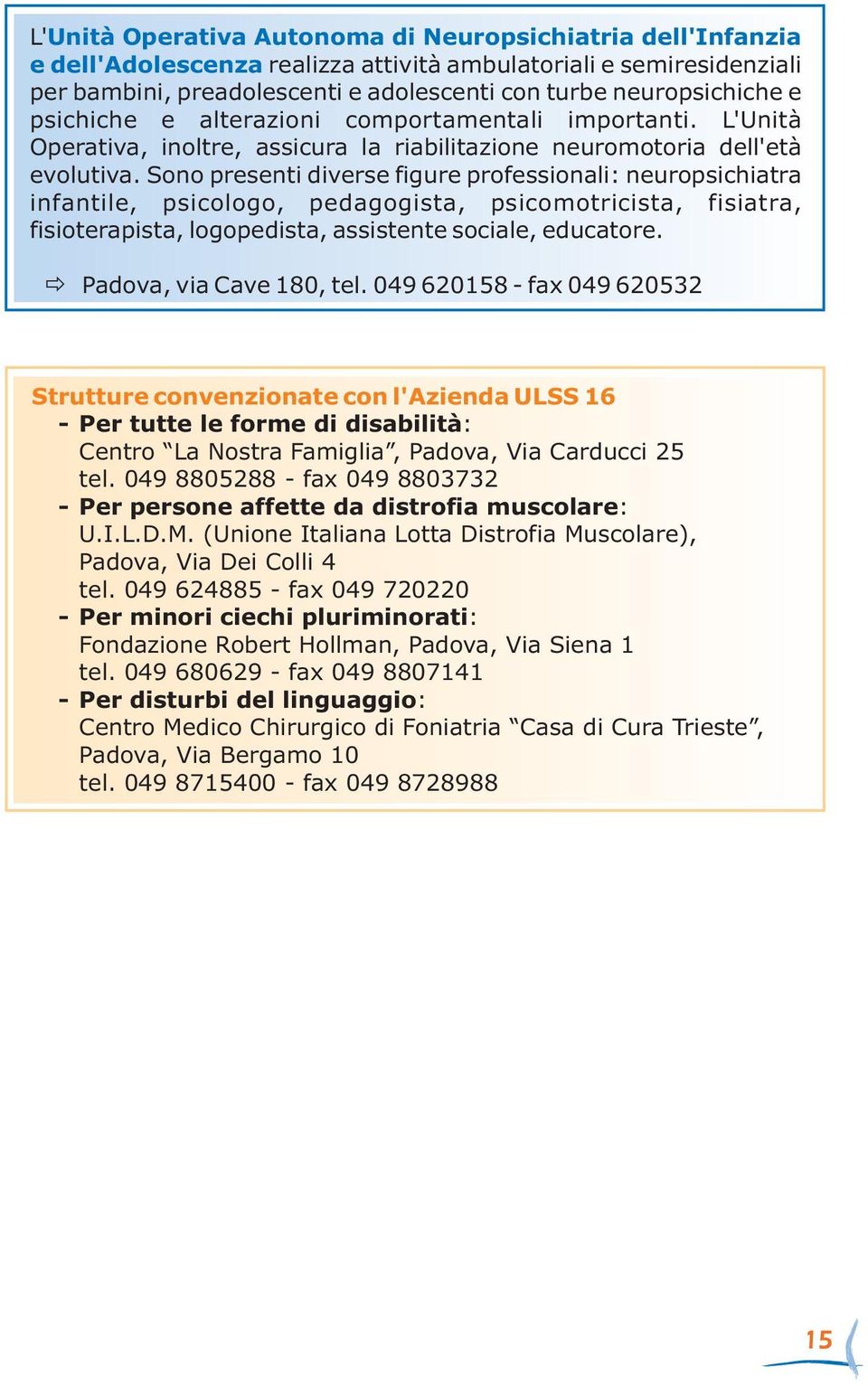 Sono presenti diverse figure professionali: neuropsichiatra infantile, psicologo, pedagogista, psicomotricista, fisiatra, fisioterapista, logopedista, assistente sociale, educatore.