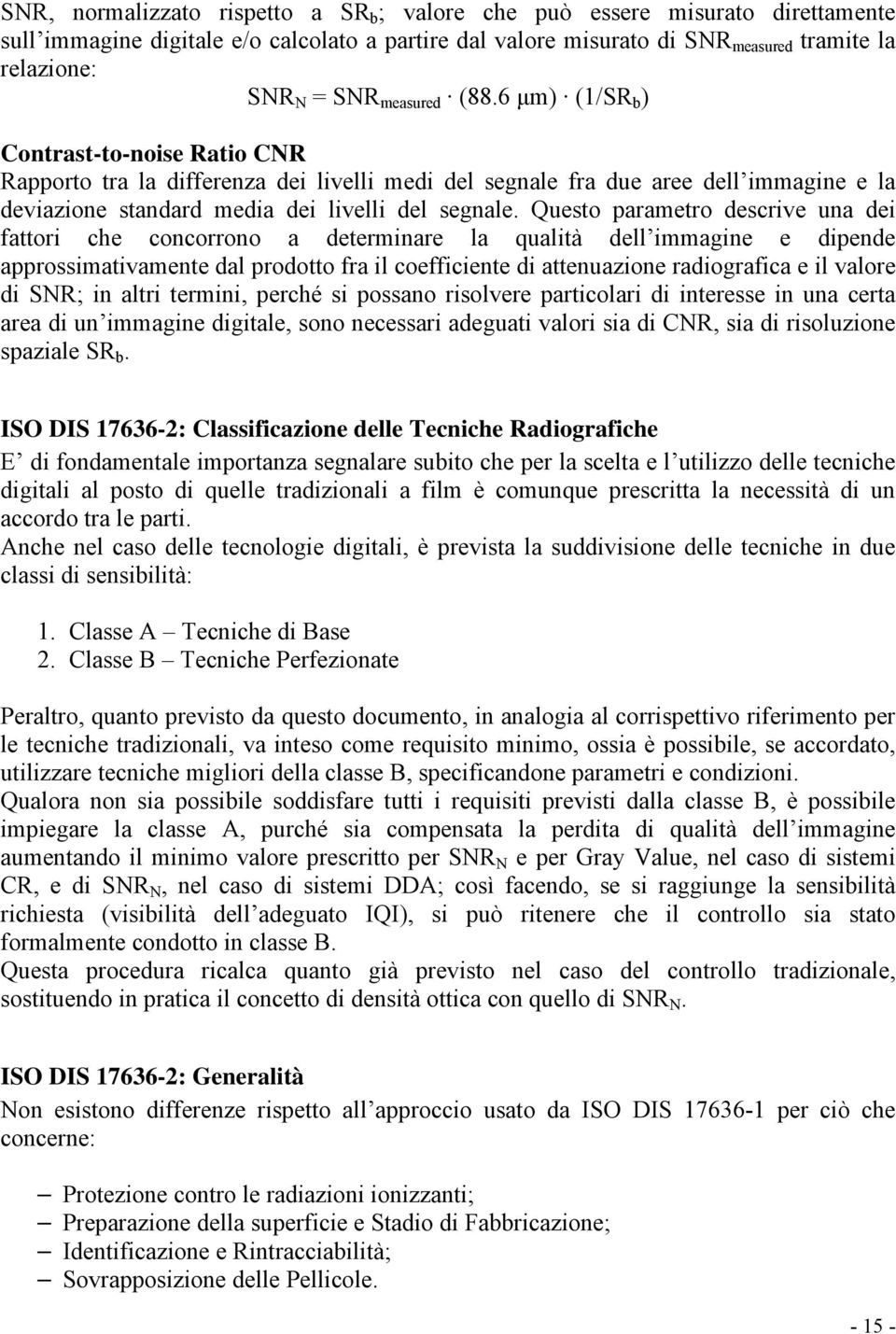 Questo parametro descrive una dei fattori che concorrono a determinare la qualità dell immagine e dipende approssimativamente dal prodotto fra il coefficiente di attenuazione radiografica e il valore