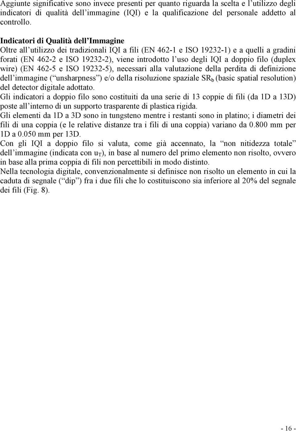 doppio filo (duplex wire) (EN 462-5 e ISO 19232-5), necessari alla valutazione della perdita di definizione dell immagine ( unsharpness ) e/o della risoluzione spaziale SR b (basic spatial