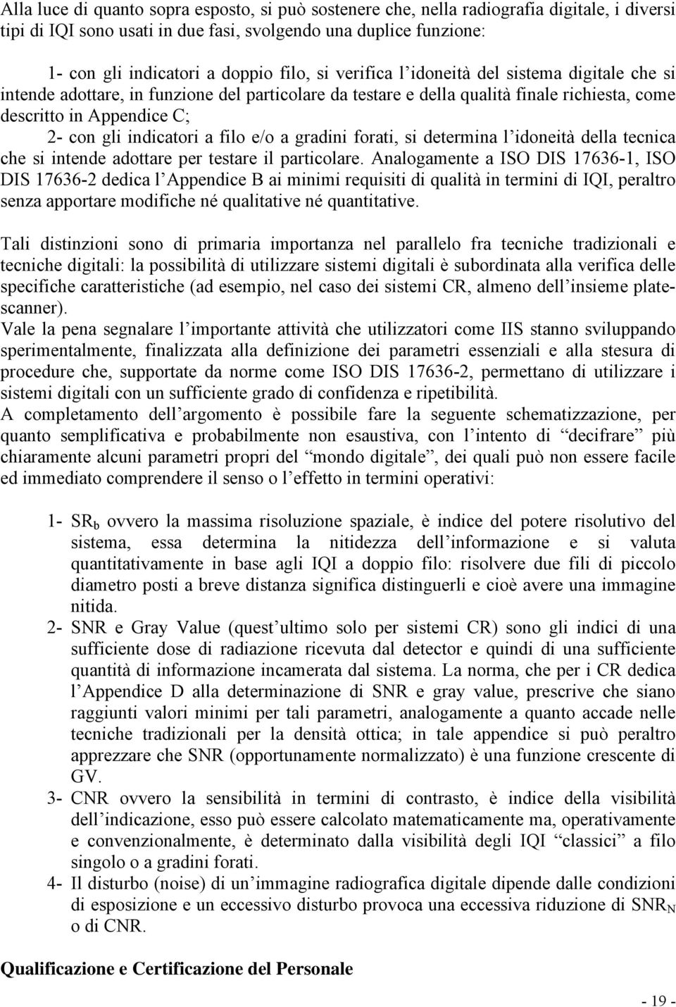 filo e/o a gradini forati, si determina l idoneità della tecnica che si intende adottare per testare il particolare.