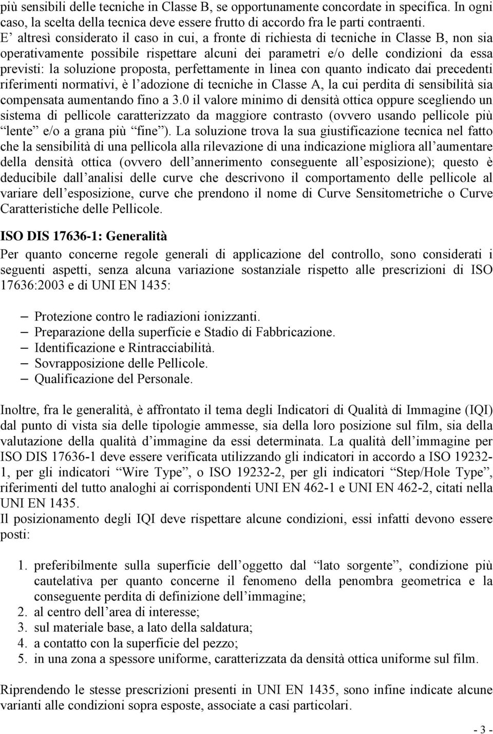 soluzione proposta, perfettamente in linea con quanto indicato dai precedenti riferimenti normativi, è l adozione di tecniche in Classe A, la cui perdita di sensibilità sia compensata aumentando fino