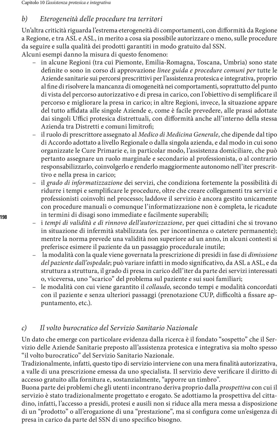 Alcuni esempi danno la misura di questo fenomeno: in alcune Regioni (tra cui Piemonte, Emilia-Romagna, Toscana, Umbria) sono state definite o sono in corso di approvazione linee guida e procedure