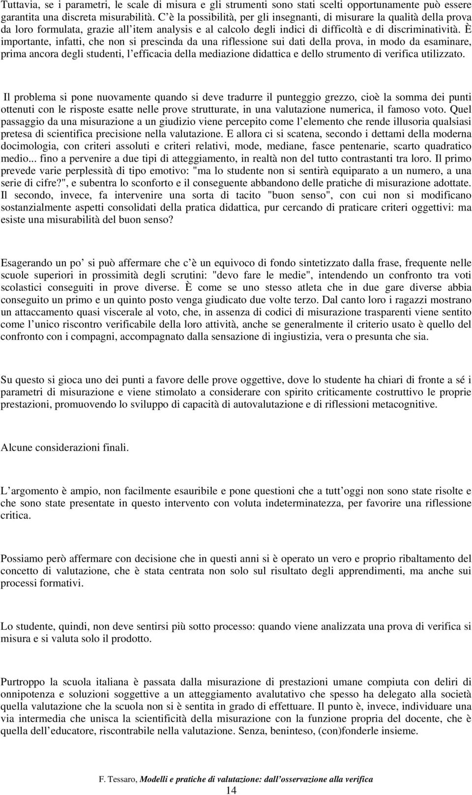 È importante, infatti, che non si prescinda da una riflessione sui dati della prova, in modo da esaminare, prima ancora degli studenti, l efficacia della mediazione didattica e dello strumento di