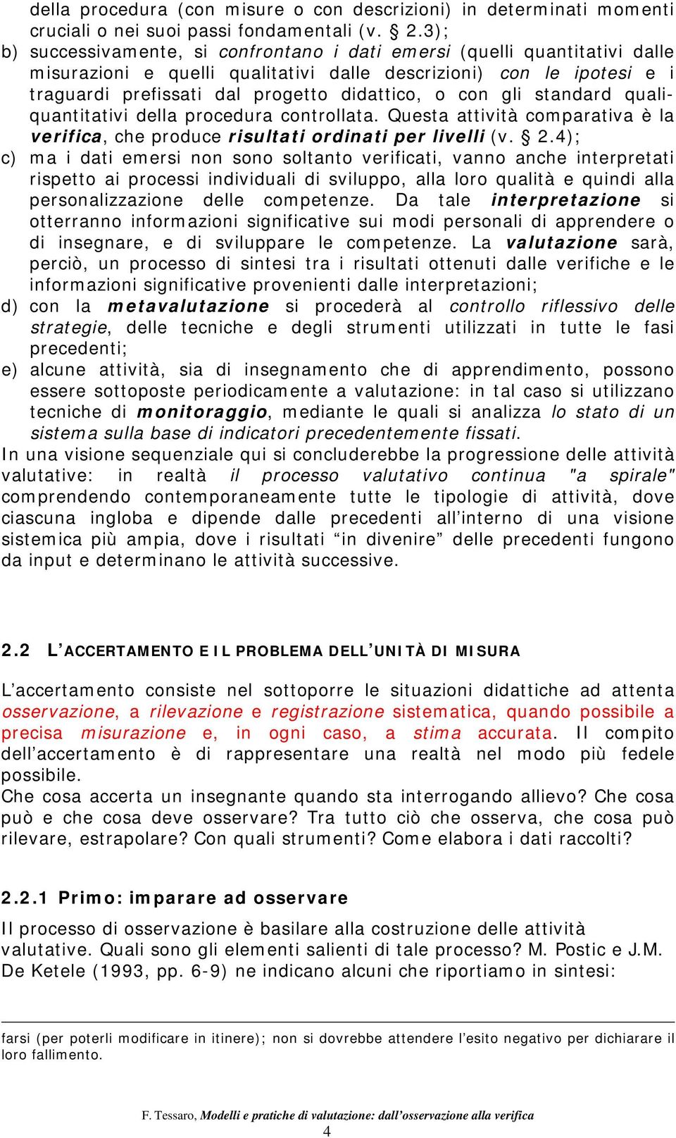 con gli standard qualiquantitativi della procedura controllata. Questa attività comparativa è la verifica, che produce risultati ordinati per livelli (v. 2.