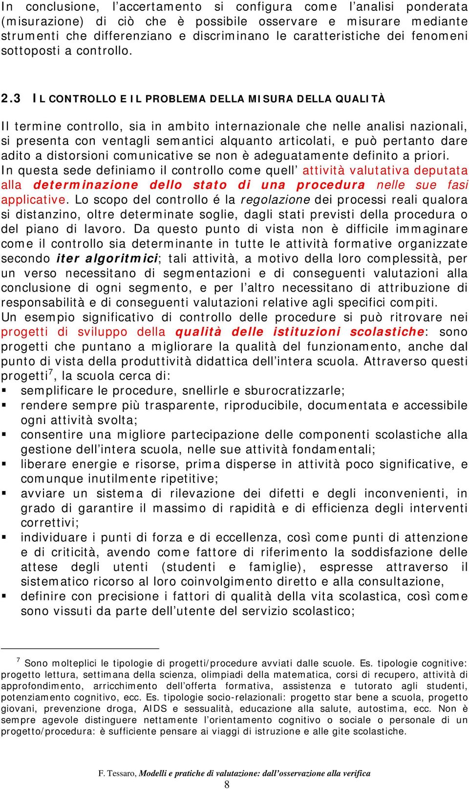 3 IL CONTROLLO E IL PROBLEMA DELLA MISURA DELLA QUALITÀ Il termine controllo, sia in ambito internazionale che nelle analisi nazionali, si presenta con ventagli semantici alquanto articolati, e può