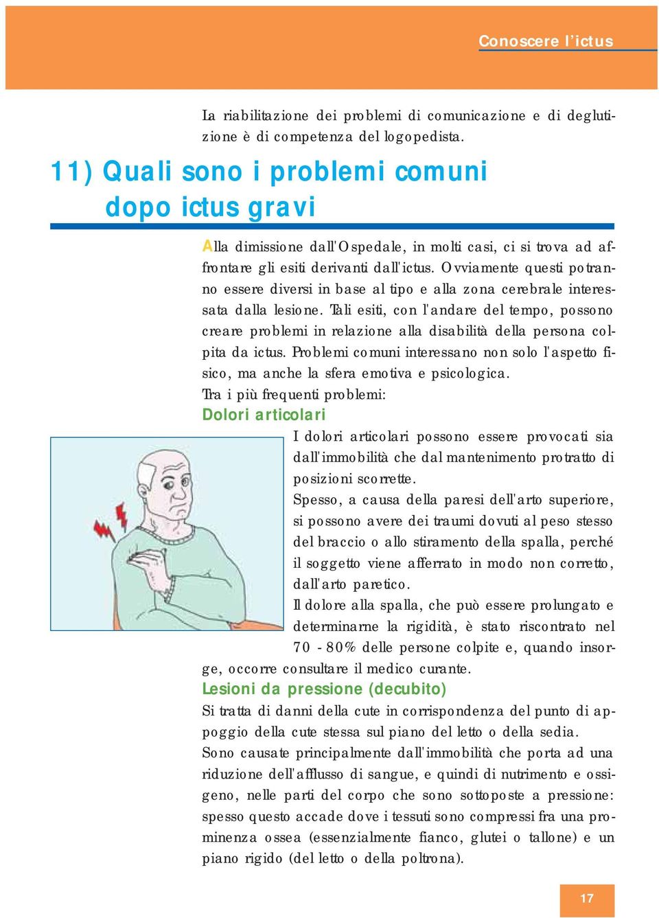 Ovviamente questi potranno essere diversi in base al tipo e alla zona cerebrale interessata dalla lesione.