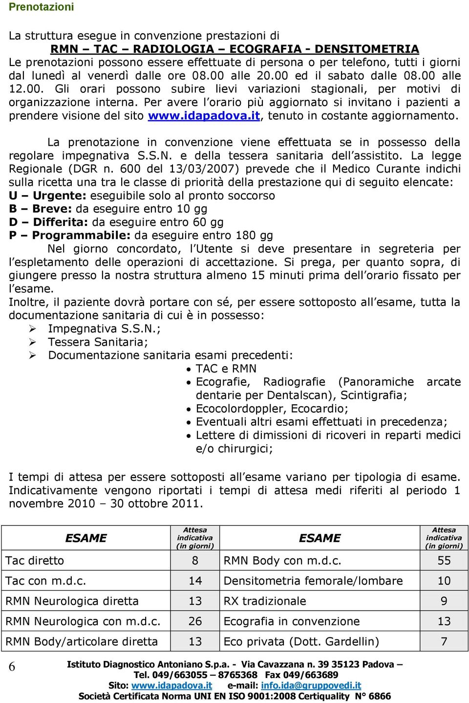 Per avere l orario più aggiornato si invitano i pazienti a prendere visione del sito www.idapadova.it, tenuto in costante aggiornamento.