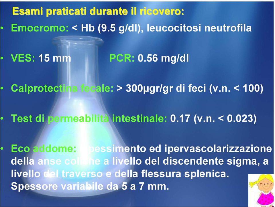 56 mg/dl Calprotectina fecale: > 300µgr/gr di feci (v.n. < 100) Test di permeabilità intestinale: 0.