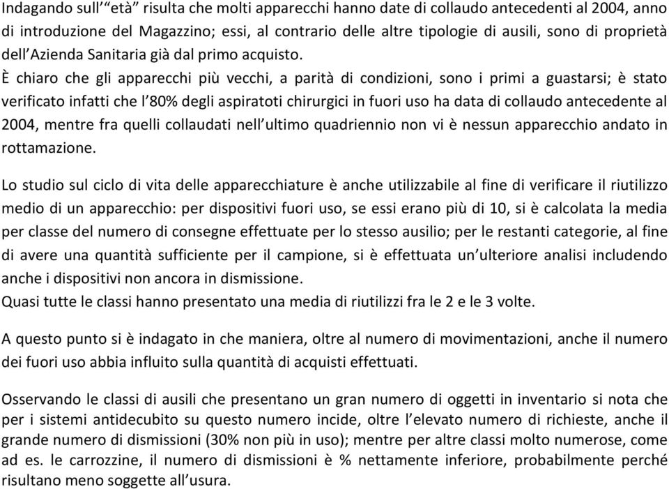 È chiaro che gli apparecchi più vecchi, a parità di condizioni, sono i primi a guastarsi; è stato verificato infatti che l 80% degli aspiratoti chirurgici in fuori uso ha data di collaudo antecedente