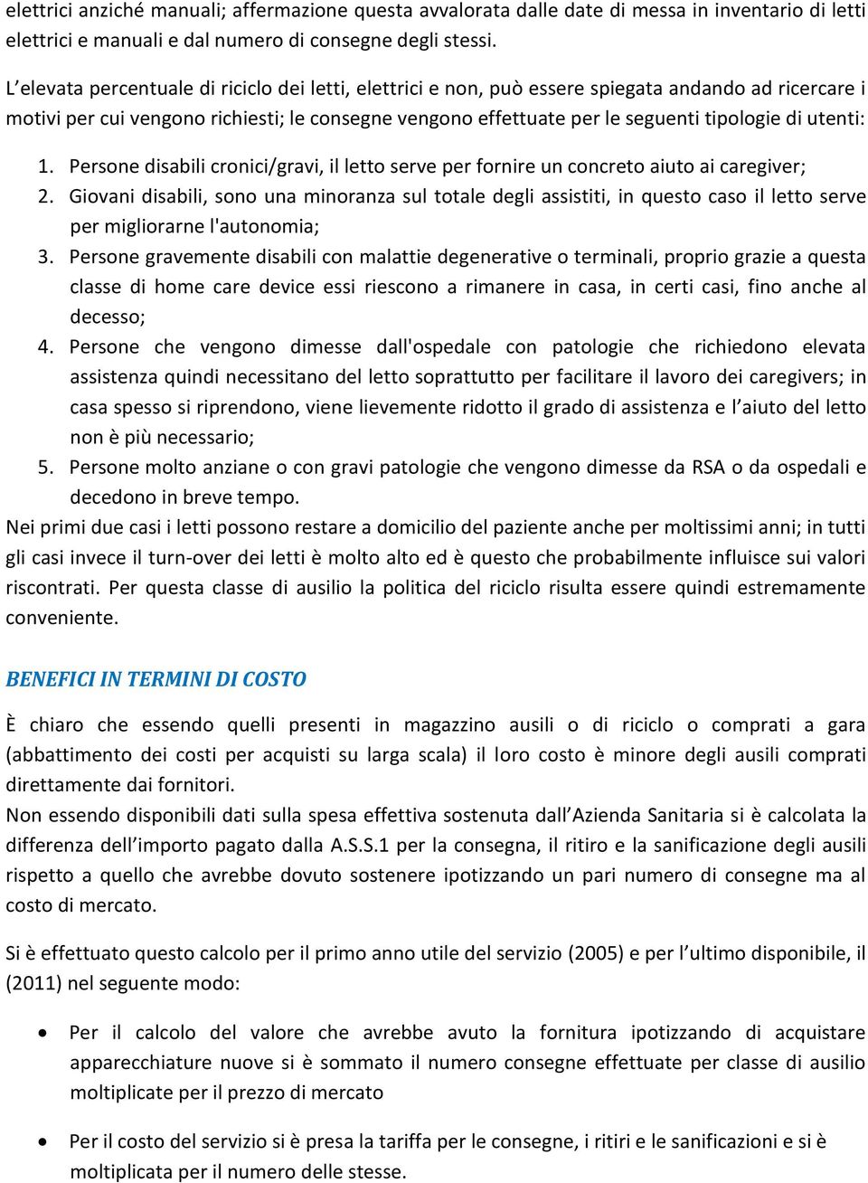 utenti: 1. Persone disabili cronici/gravi, il letto serve per fornire un concreto aiuto ai caregiver; 2.