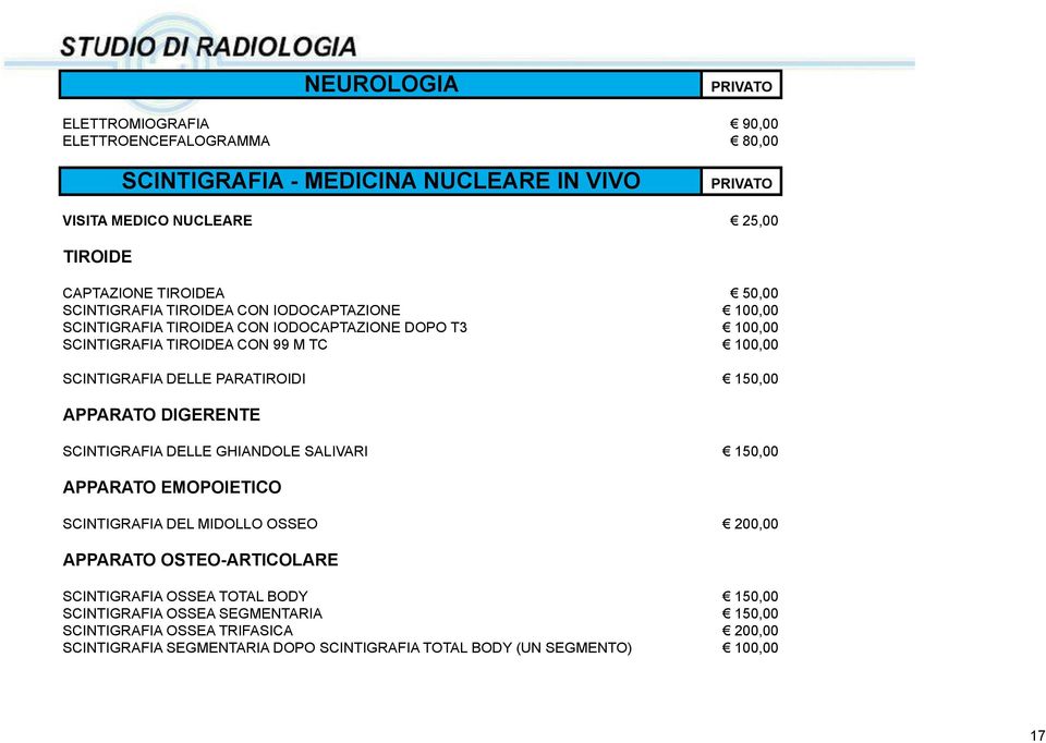 PARATIROIDI 150,00 APPARATO DIGERENTE SCINTIGRAFIA DELLE GHIANDOLE SALIVARI 150,00 APPARATO EMOPOIETICO SCINTIGRAFIA DEL MIDOLLO OSSEO 200,00 APPARATO OSTEO-ARTICOLARE