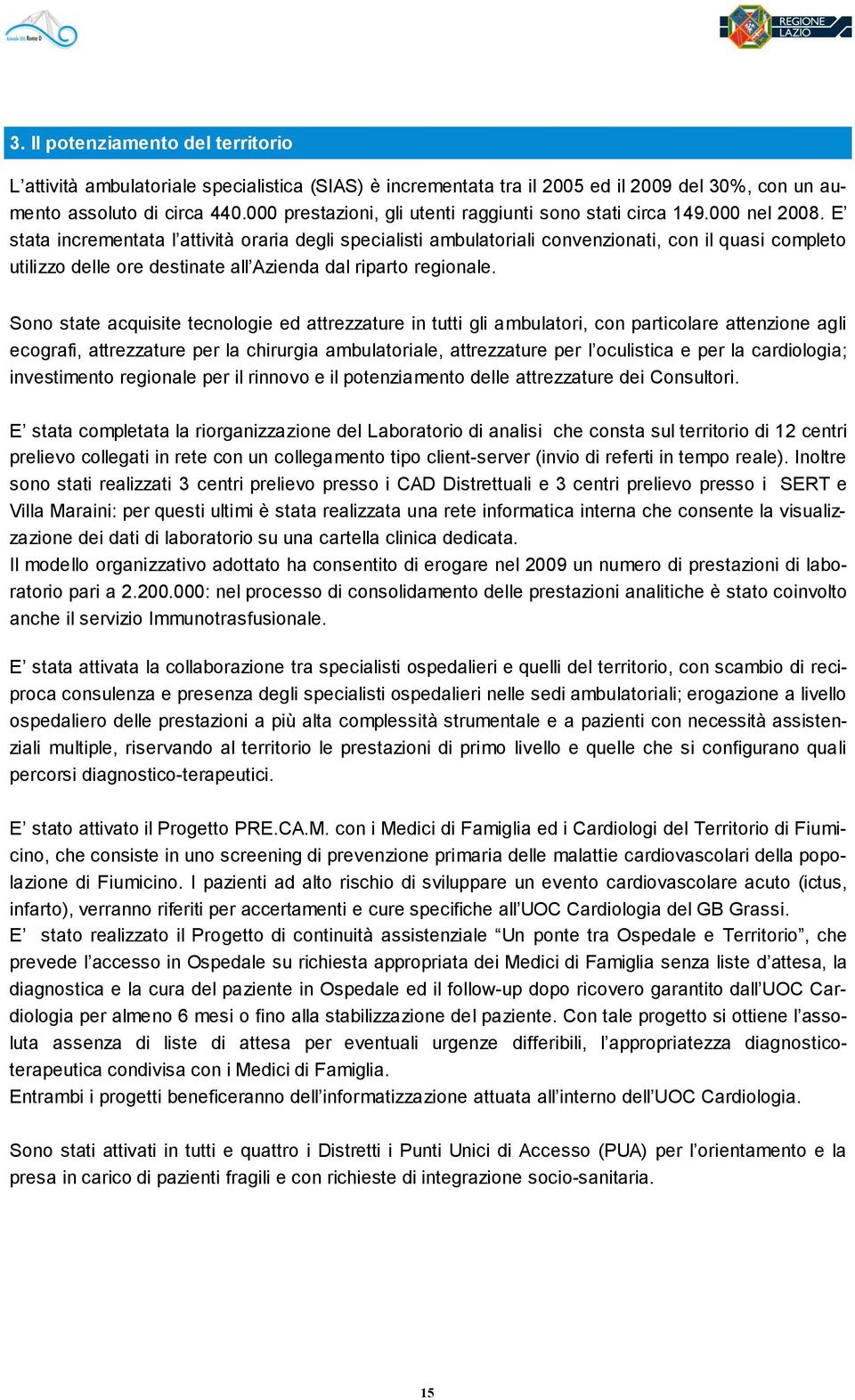 E stata incrementata l attività oraria degli specialisti ambulatoriali convenzionati, con il quasi completo utilizzo delle ore destinate all Azienda dal riparto regionale.