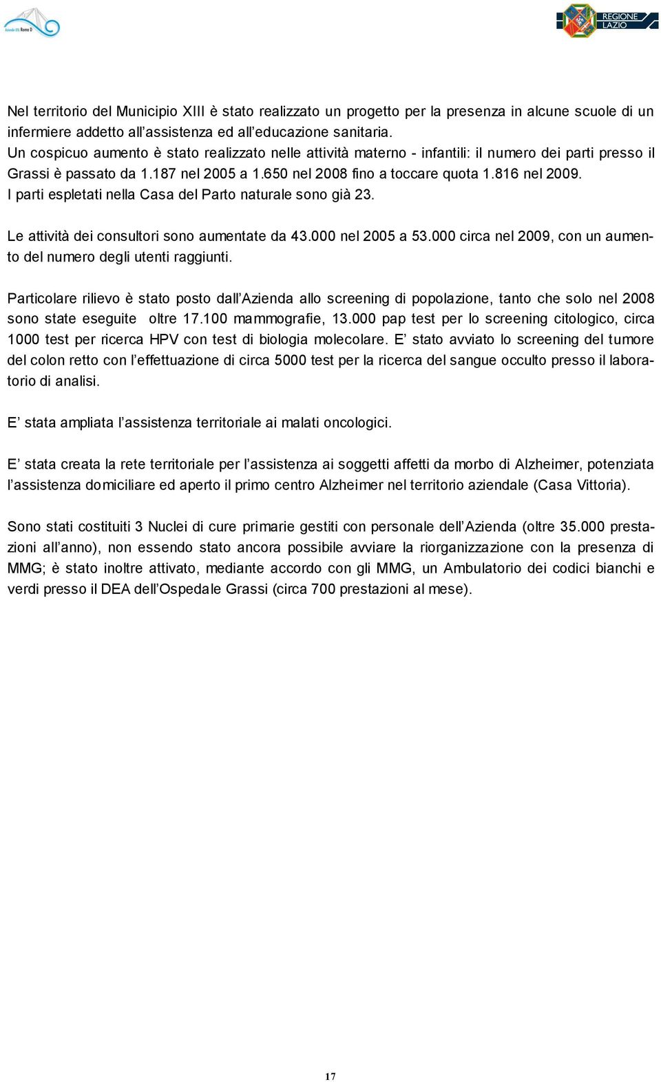 I parti espletati nella Casa del Parto naturale sono già 23. Le attività dei consultori sono aumentate da 43.000 nel 2005 a 53.000 circa nel 2009, con un aumento del numero degli utenti raggiunti.