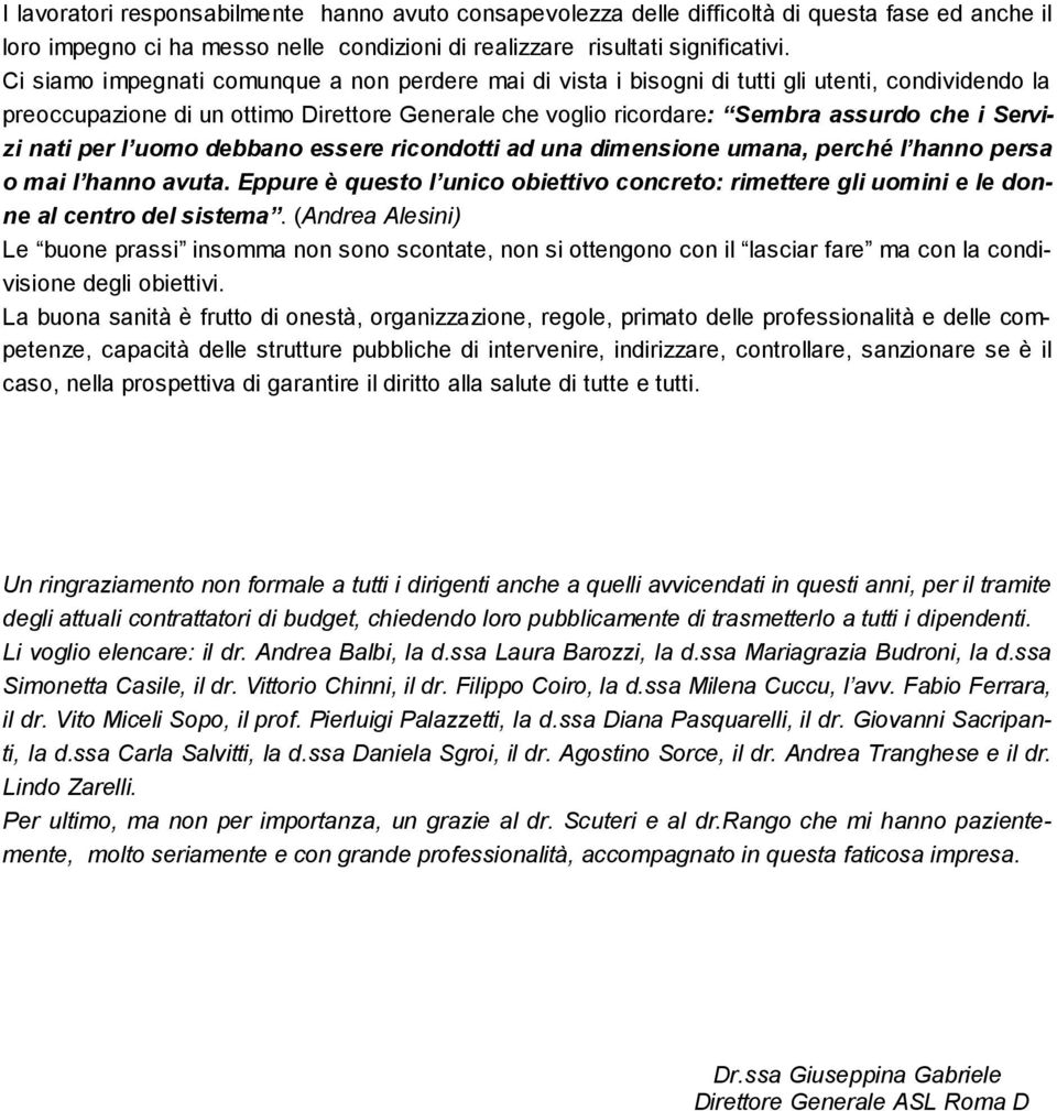 nati per l uomo debbano essere ricondotti ad una dimensione umana, perché l hanno persa o mai l hanno avuta.