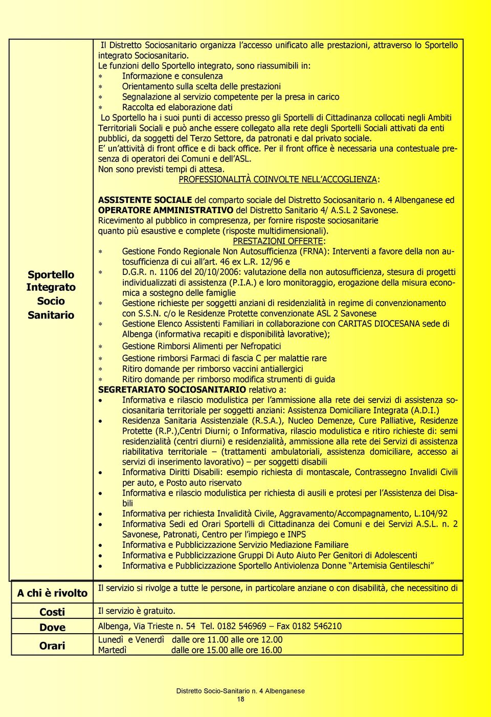 ed elaborazione dati Lo Sportello ha i suoi punti di accesso presso gli Sportelli di Cittadinanza collocati negli Ambiti Territoriali Sociali e può anche essere collegato alla rete degli Sportelli