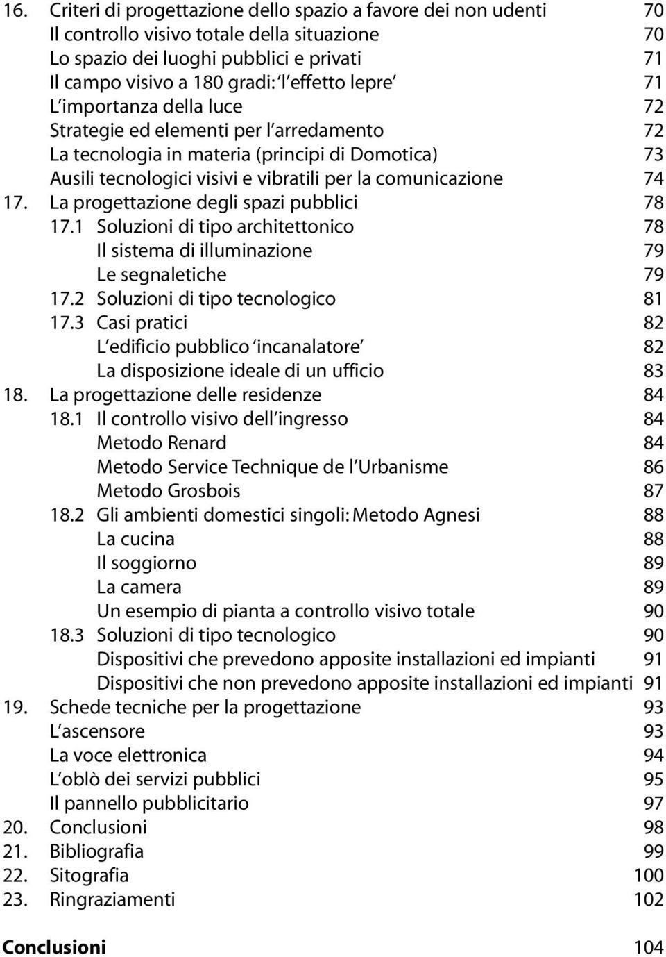 La progettazione degli spazi pubblici 78 17.1 Soluzioni di tipo architettonico 78 Il sistema di illuminazione 79 Le segnaletiche 79 17.2 Soluzioni di tipo tecnologico 81 17.