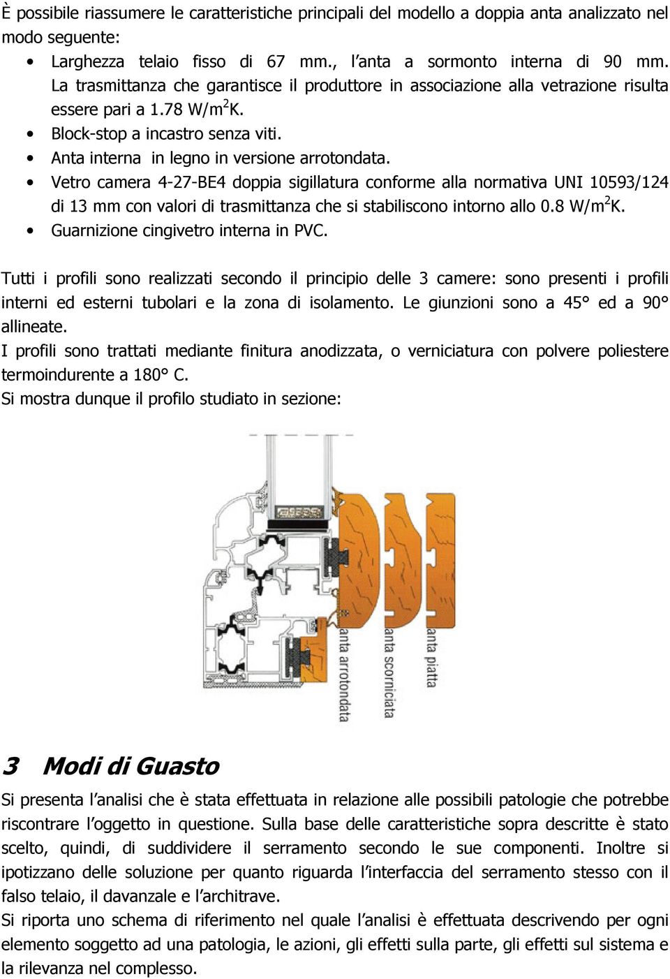 Vetro camera 4-27-BE4 doppia sigillatura conforme alla normativa UNI 10593/124 di 13 mm con valori di trasmittanza che si stabiliscono intorno allo 0.8 W/m 2 K. Guarnizione cingivetro interna in PVC.