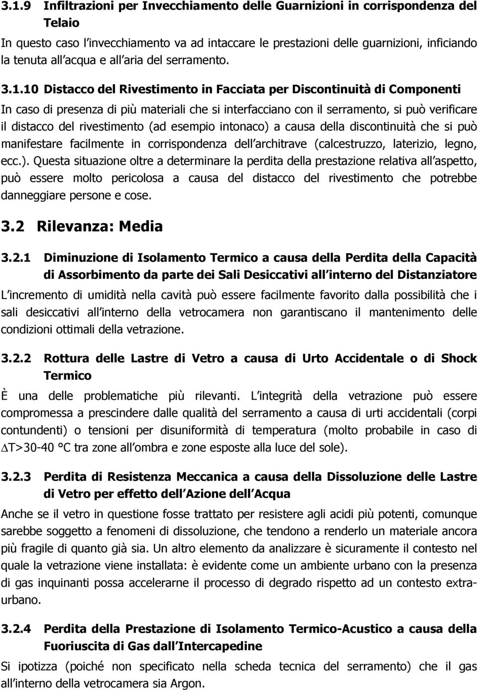 10 Distacco del Rivestimento in Facciata per Discontinuità di Componenti In caso di presenza di più materiali che si interfacciano con il serramento, si può verificare il distacco del rivestimento