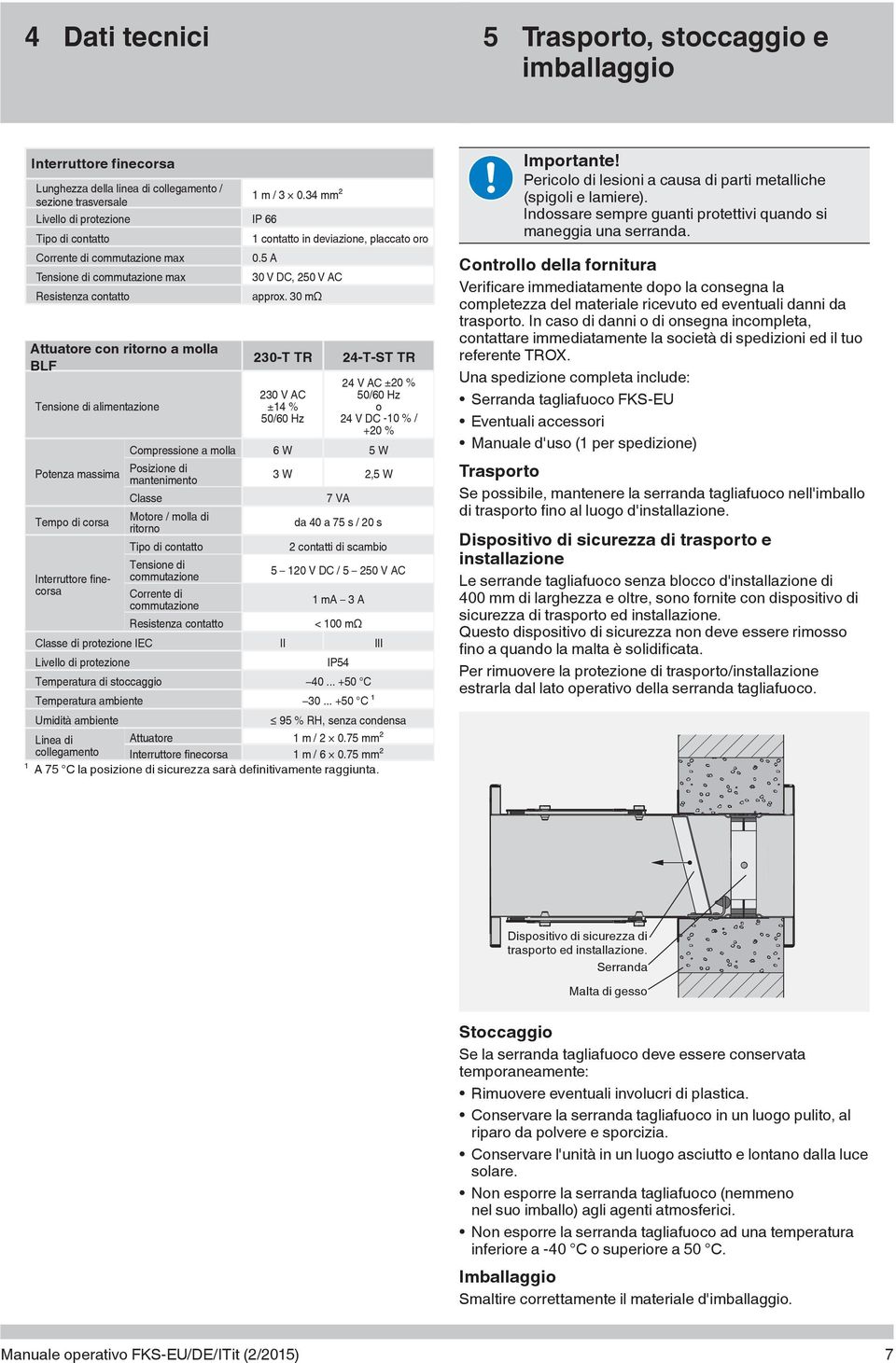 30 mω Attuatore con ritorno a molla BLF Tensione di alimentazione 230-T TR 24-T-ST TR 230 V AC ±14 % 50/60 Hz 24 V AC ±20 % 50/60 Hz o 24 V DC -10 % / +20 % Compressione a molla 6 W 5 W Potenza