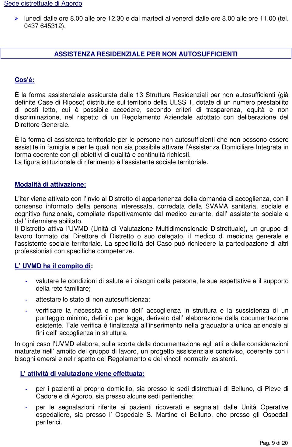 territorio della ULSS 1, dotate di un numero prestabilito di posti letto, cui è possibile accedere, secondo criteri di trasparenza, equità e non discriminazione, nel rispetto di un Regolamento