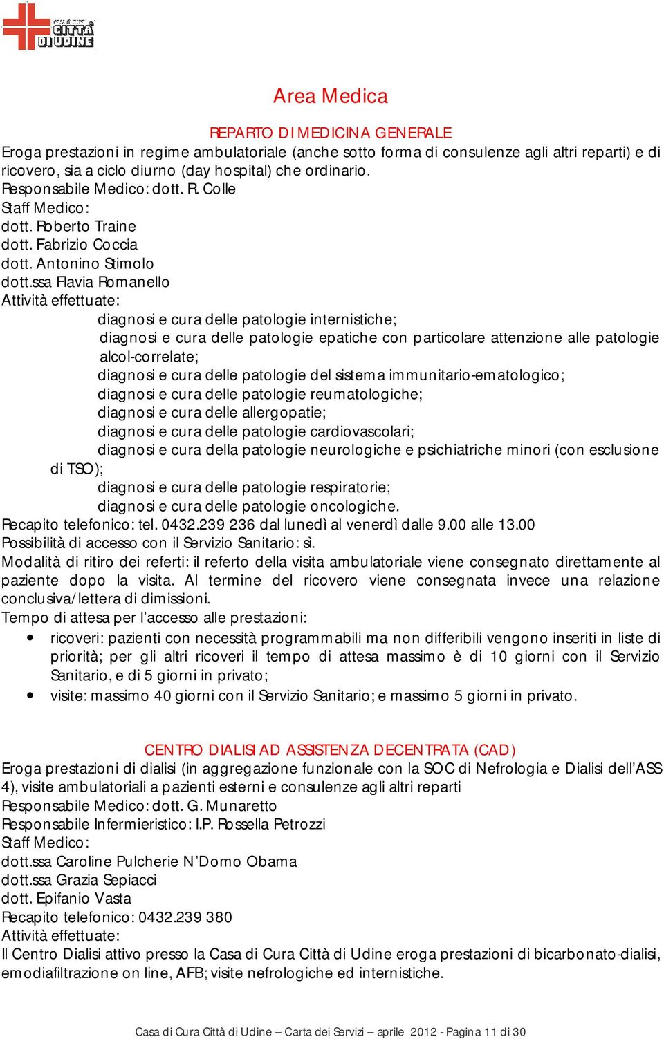 ssa Flavia Romanello diagnosi e cura delle patologie internistiche; diagnosi e cura delle patologie epatiche con particolare attenzione alle patologie alcol-correlate; diagnosi e cura delle patologie